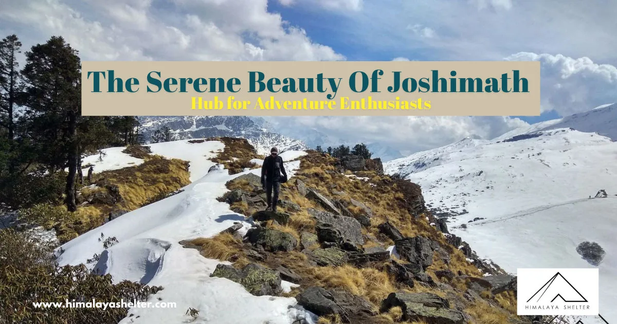 The Serene Beauty Of Joshimath:  hub for adventure enthusiasts