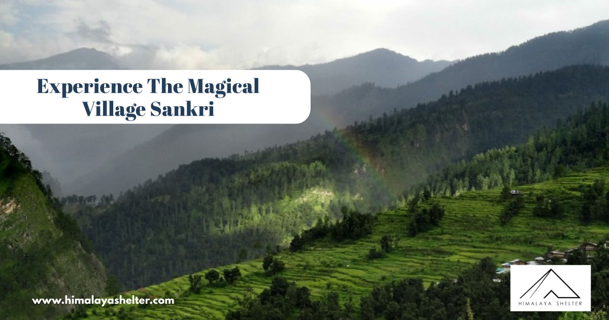 Experience The Magical Village Sankri In The Uttarakhand Himalayas