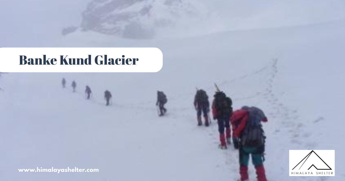 Banke Kund Glacier: Trekking Gateway to Himalayan Splendor and Tranquility