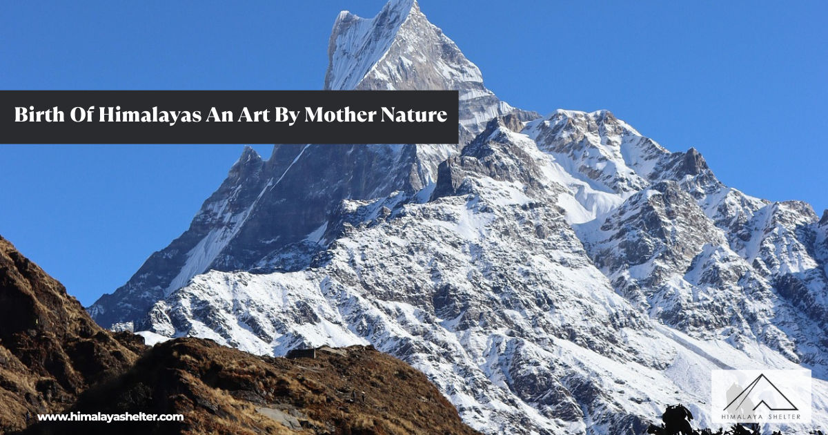 Birth Of Himalayas An Art By Mother Nature